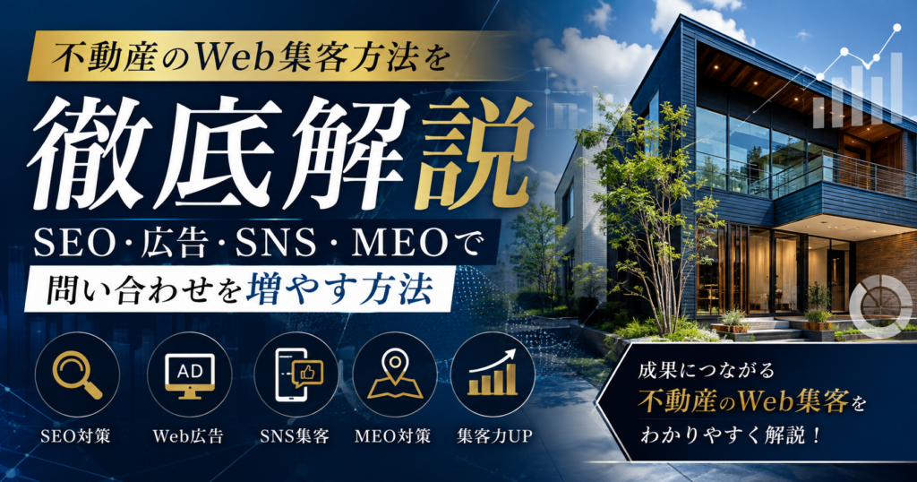 不動産のWeb集客方法を解説｜SEO・Web広告・SNS・MEOで問い合わせを増やす方法